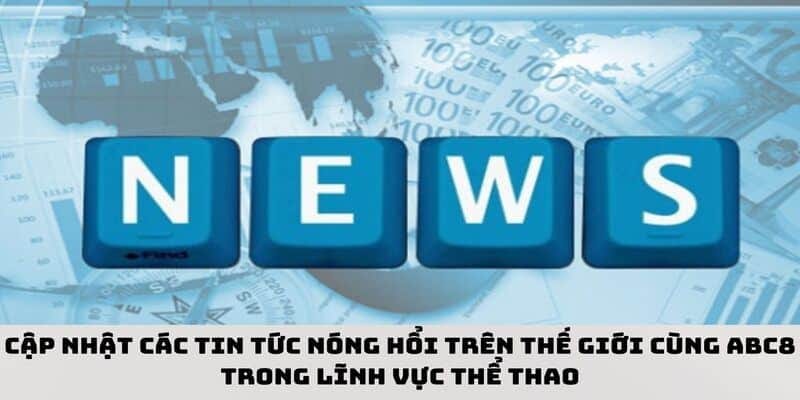 Cập nhật các tin tức nóng hổi trên thế giới cùng ABC8 trong lĩnh vực thể thao
