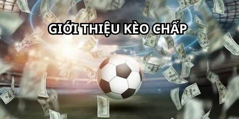 Kèo chấp là gì được rất nhiều tân thủ hỏi vì chưa biết luật chơi 