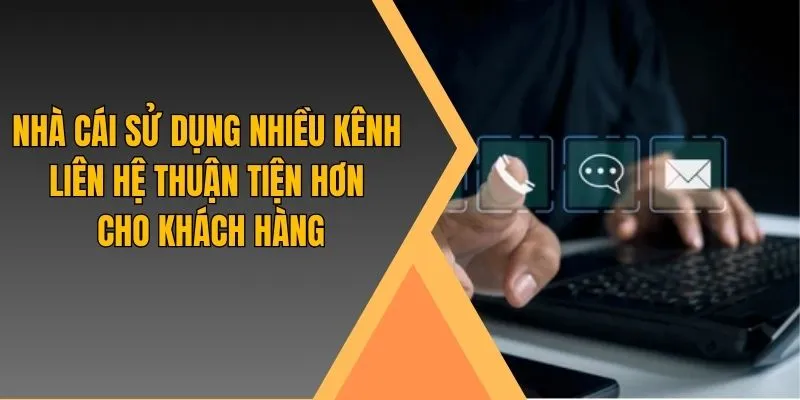 Nhà cái sử dụng nhiều kênh liên hệ thuận tiện hơn cho khách hàng