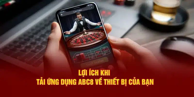 Ưu điểm tải app ABC8 đối với khách hàng