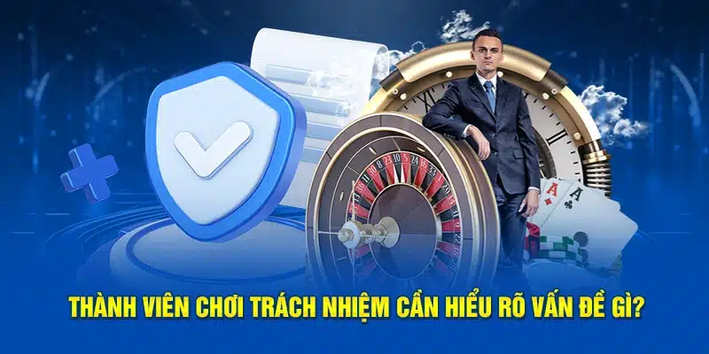 Thành viên chơi trách nhiệm cần hiểu rõ vấn đề gì?