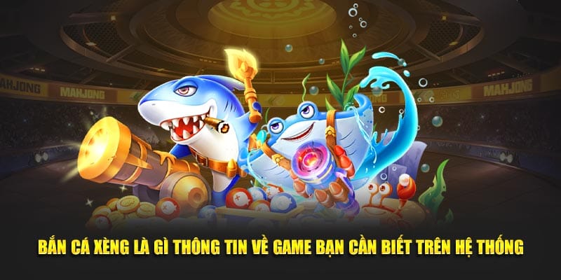 Bắn cá xèng là gì thông tin về game bạn cần biết trên hệ thống