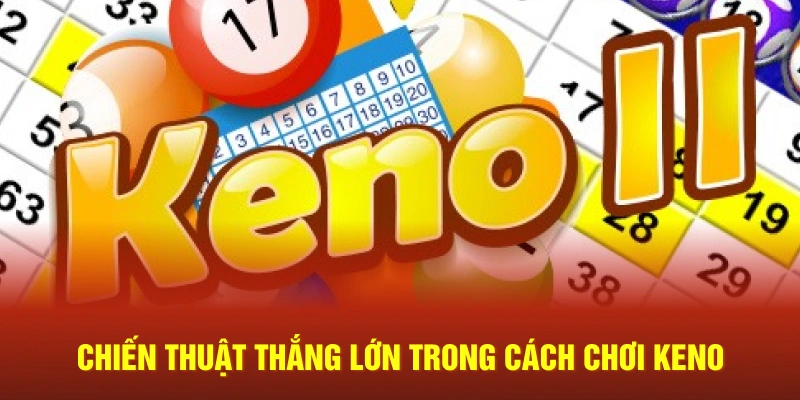 Chiến thuật thắng lớn trong cách chơi Keno
