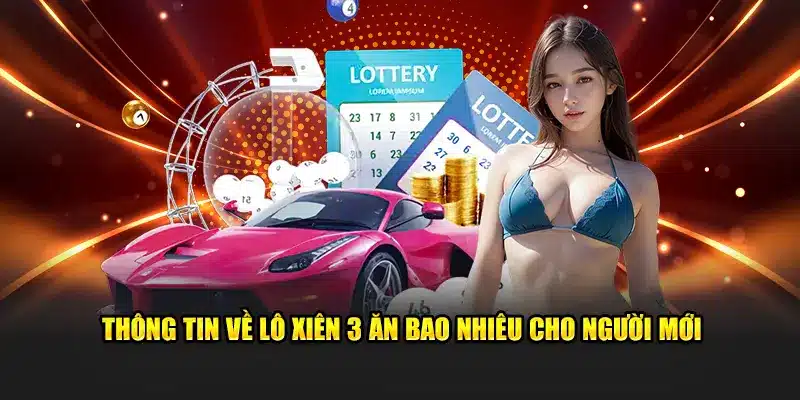Thông tin về lô xiên 3 ăn bao nhiêu cho người mới