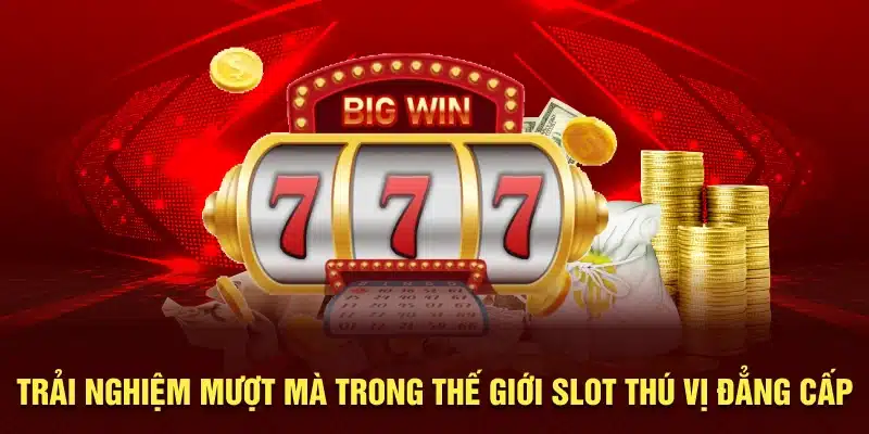 Trải nghiệm mượt mà trong thế giới slot thú vị đẳng cấp