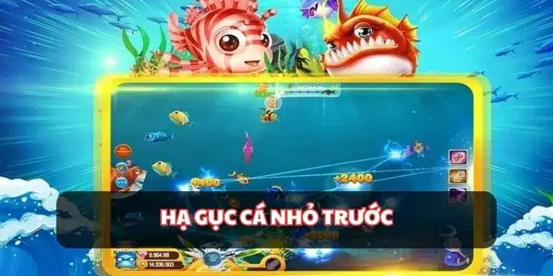 Ưu tiên những con cá nhỏ trước để tiêu diệt